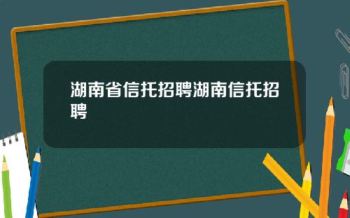 湖南省信托招聘湖南信托招聘