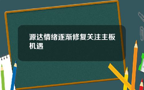 源达情绪逐渐修复关注主板机遇