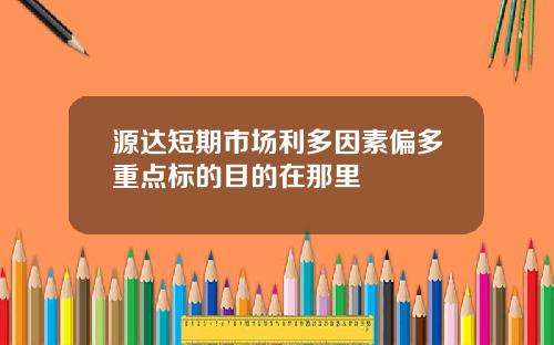 源达短期市场利多因素偏多重点标的目的在那里