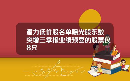 潜力低价股名单曝光股东数突增三季报业绩预喜的股票仅8只