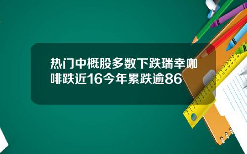 热门中概股多数下跌瑞幸咖啡跌近16今年累跌逾86