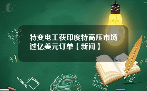 特变电工获印度特高压市场过亿美元订单【新闻】