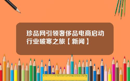 珍品网引领奢侈品电商启动行业破寒之旅【新闻】