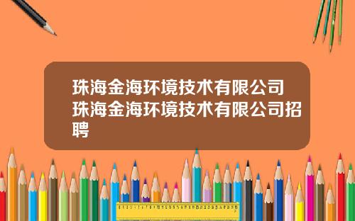 珠海金海环境技术有限公司珠海金海环境技术有限公司招聘