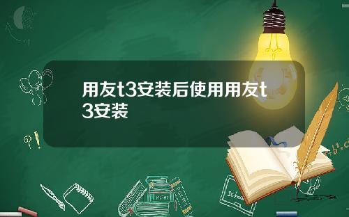 用友t3安装后使用用友t3安装