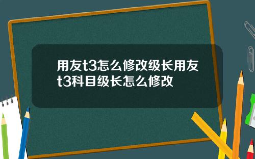 用友t3怎么修改级长用友t3科目级长怎么修改