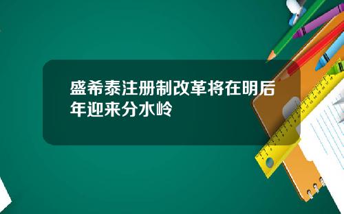 盛希泰注册制改革将在明后年迎来分水岭