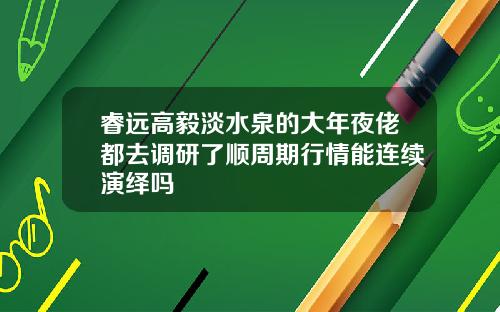 睿远高毅淡水泉的大年夜佬都去调研了顺周期行情能连续演绎吗