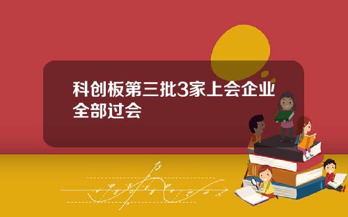 科创板第三批3家上会企业全部过会