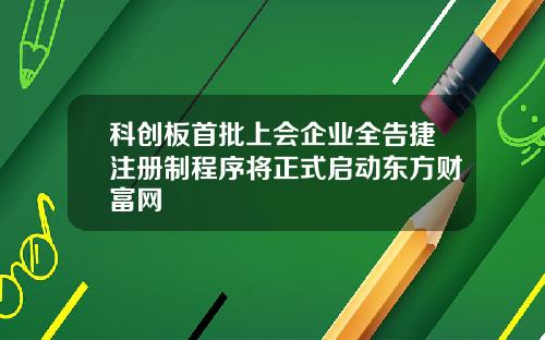 科创板首批上会企业全告捷注册制程序将正式启动东方财富网