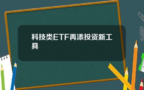 科技类ETF再添投资新工具