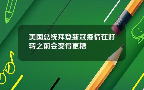 美国总统拜登新冠疫情在好转之前会变得更糟