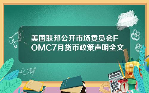 美国联邦公开市场委员会FOMC7月货币政策声明全文