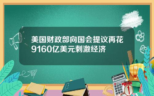 美国财政部向国会提议再花9160亿美元刺激经济