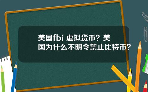 美国fbi 虚拟货币？美国为什么不明令禁止比特币？