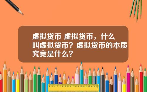 虚拟货币 虚拟货币，什么叫虚拟货币？虚拟货币的本质究竟是什么？