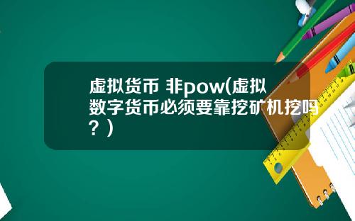 虚拟货币 非pow(虚拟数字货币必须要靠挖矿机挖吗？)