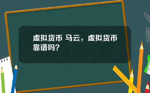 虚拟货币 马云，虚拟货币靠谱吗？