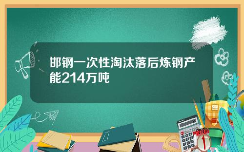 邯钢一次性淘汰落后炼钢产能214万吨