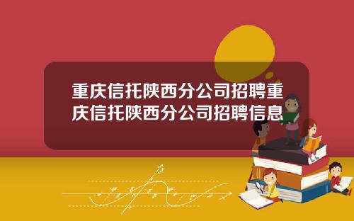 重庆信托陕西分公司招聘重庆信托陕西分公司招聘信息