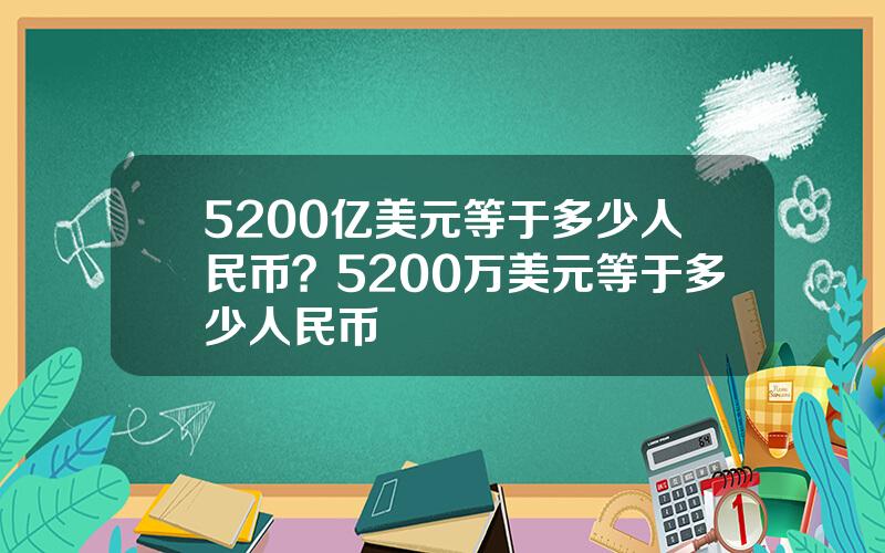 5200亿美元等于多少人民币？5200万美元等于多少人民币