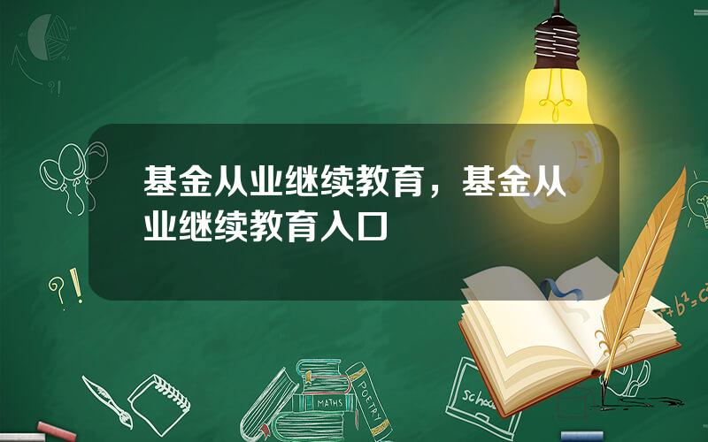 基金从业继续教育，基金从业继续教育入口