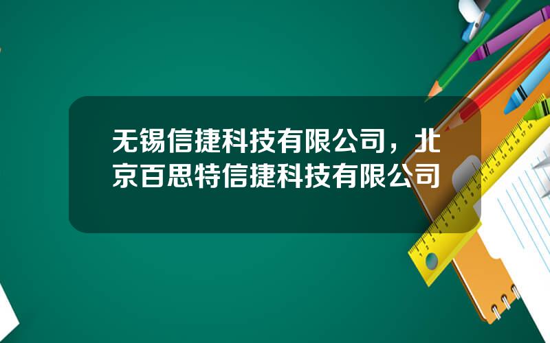 无锡信捷科技有限公司，北京百思特信捷科技有限公司