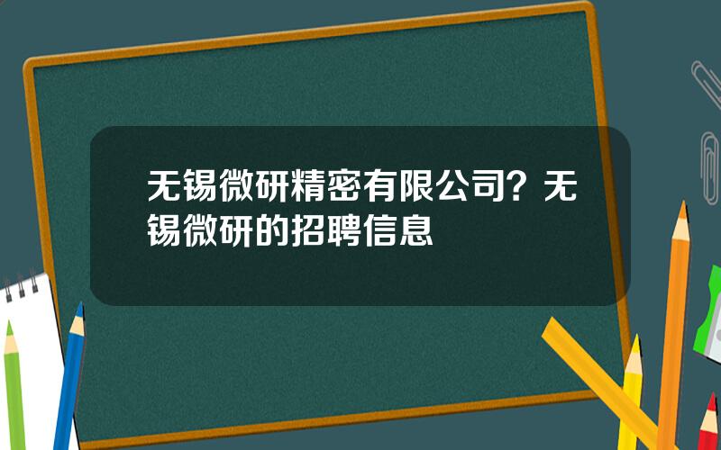 无锡微研精密有限公司？无锡微研的招聘信息