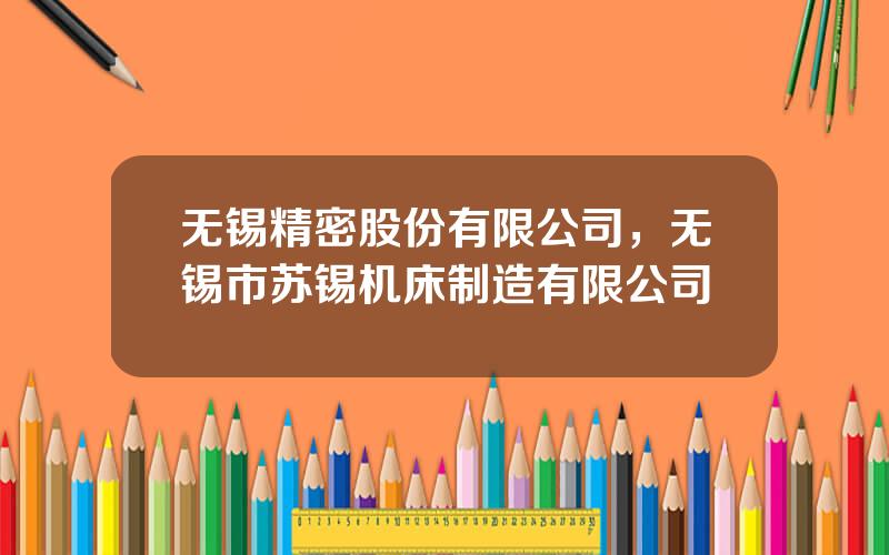 无锡精密股份有限公司，无锡市苏锡机床制造有限公司