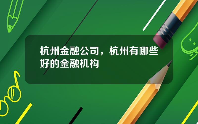 杭州金融公司，杭州有哪些好的金融机构