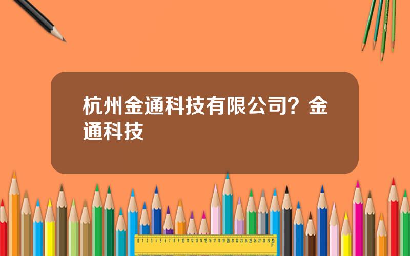 杭州金通科技有限公司？金通科技