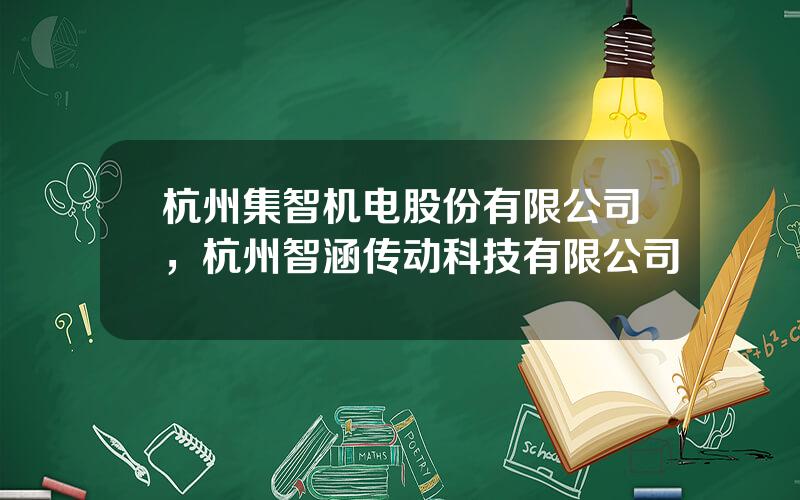 杭州集智机电股份有限公司，杭州智涵传动科技有限公司