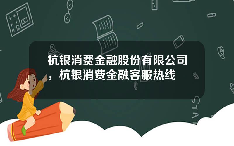 杭银消费金融股份有限公司，杭银消费金融客服热线