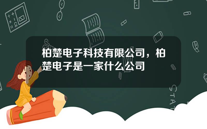 柏楚电子科技有限公司，柏楚电子是一家什么公司