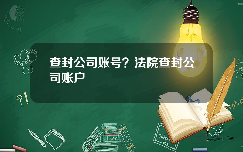 查封公司账号？法院查封公司账户