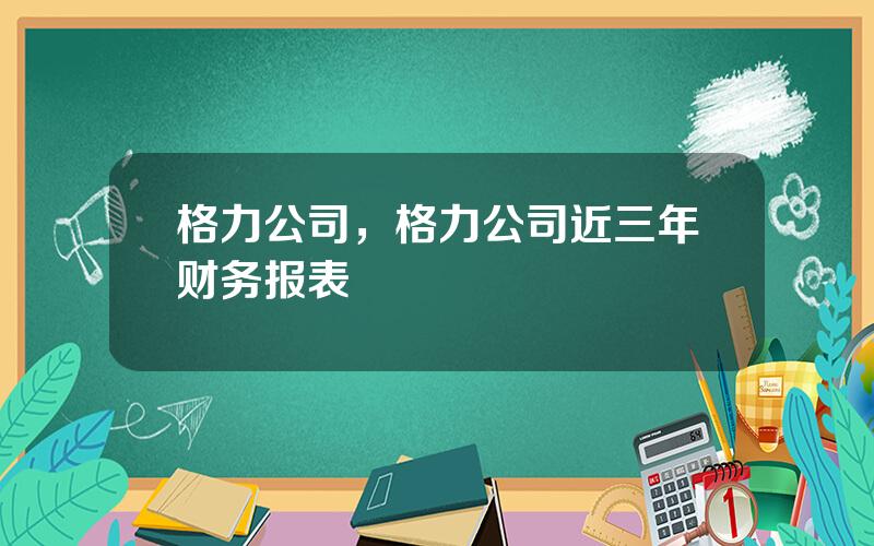 格力公司，格力公司近三年财务报表