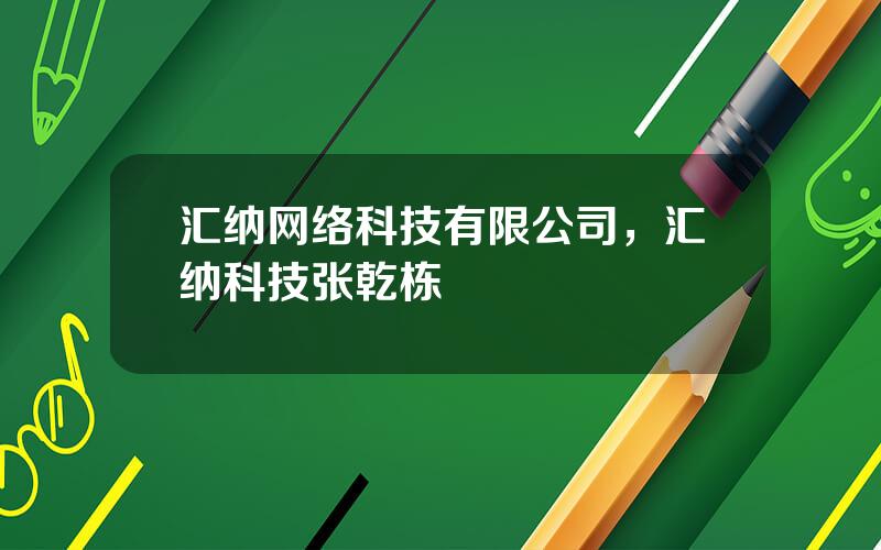 汇纳网络科技有限公司，汇纳科技张乾栋