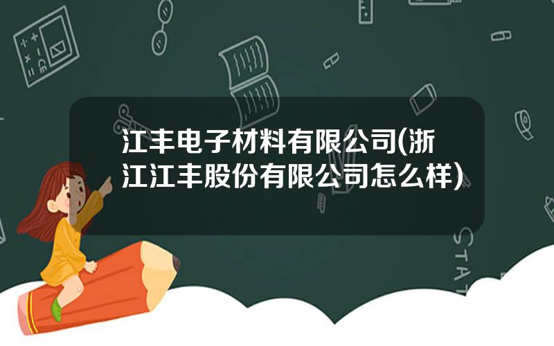 江丰电子材料有限公司(浙江江丰股份有限公司怎么样)