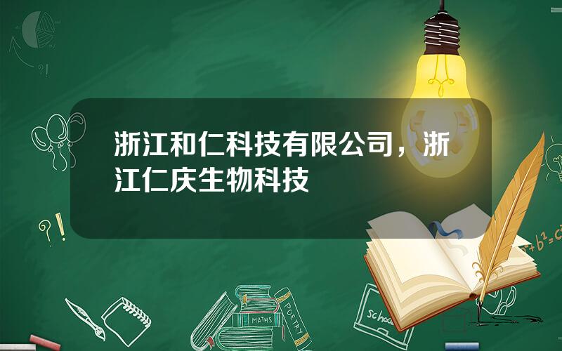 浙江和仁科技有限公司，浙江仁庆生物科技