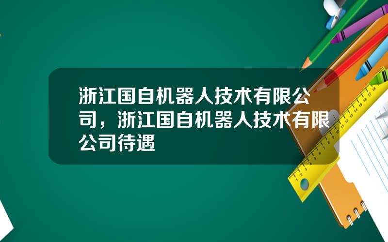 浙江国自机器人技术有限公司，浙江国自机器人技术有限公司待遇