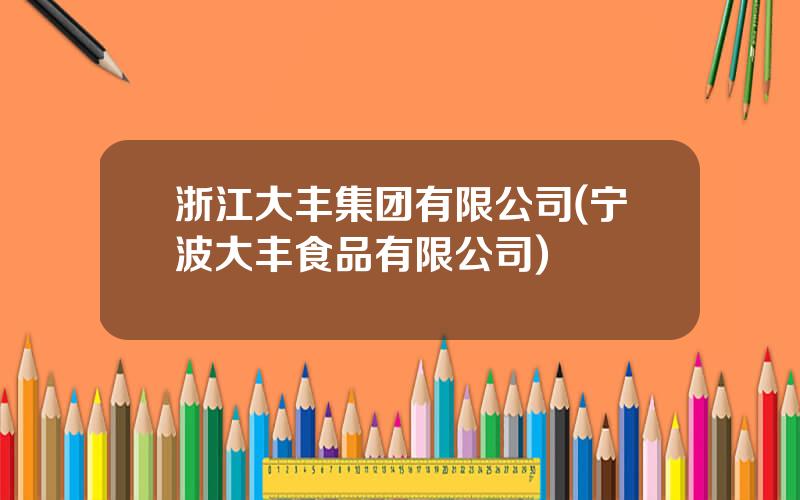 浙江大丰集团有限公司(宁波大丰食品有限公司)