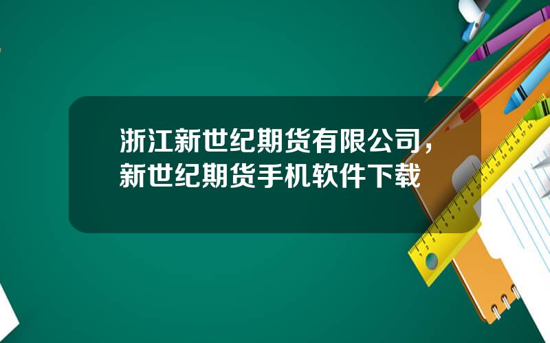 浙江新世纪期货有限公司，新世纪期货手机软件下载