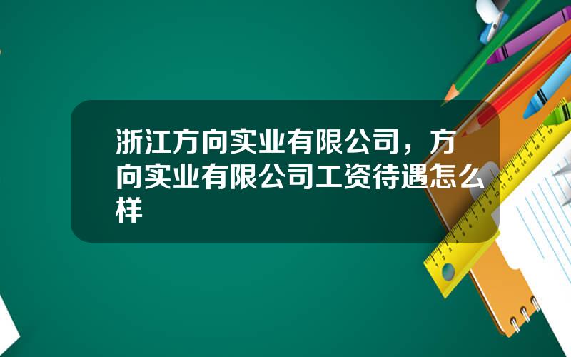 浙江方向实业有限公司，方向实业有限公司工资待遇怎么样