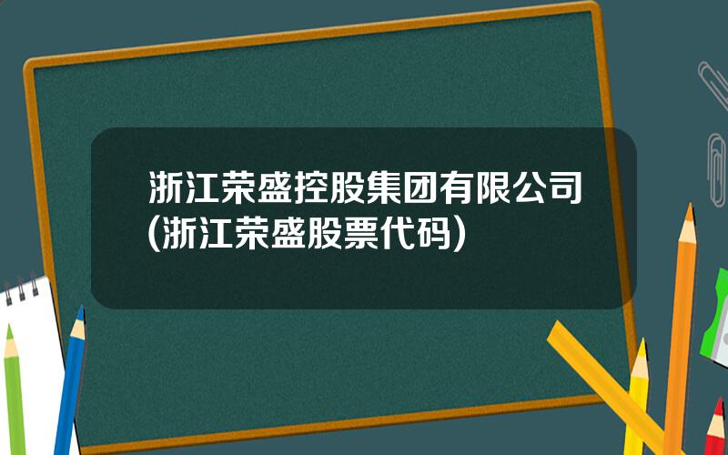 浙江荣盛控股集团有限公司(浙江荣盛股票代码)