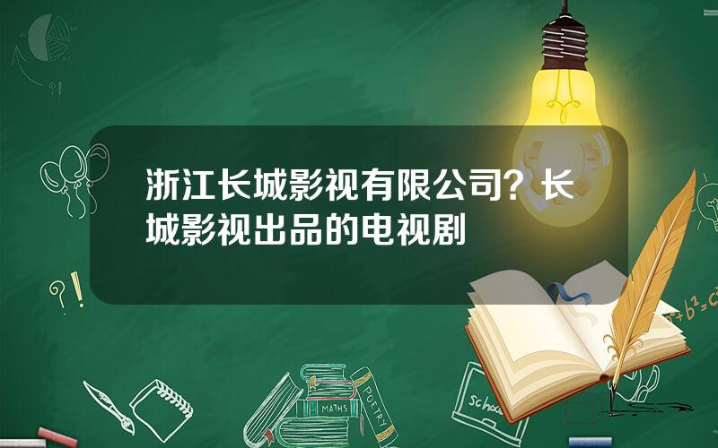 浙江长城影视有限公司？长城影视出品的电视剧