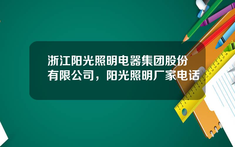 浙江阳光照明电器集团股份有限公司，阳光照明厂家电话