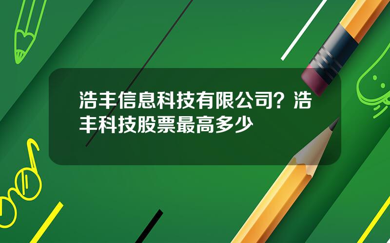 浩丰信息科技有限公司？浩丰科技股票最高多少