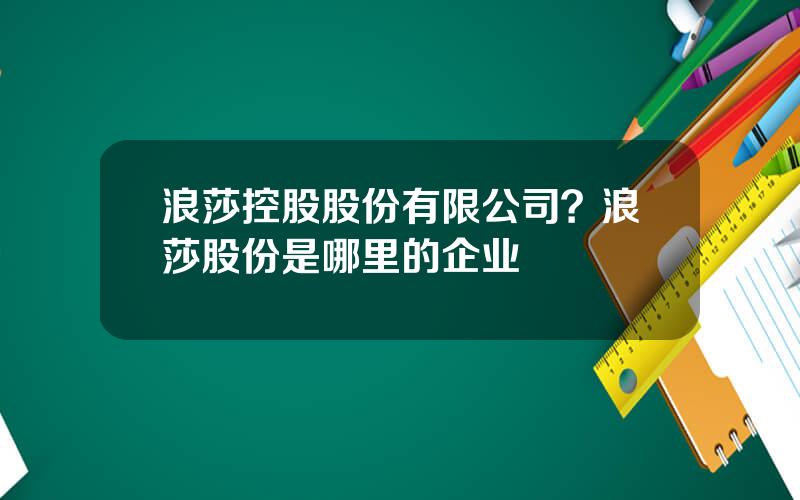 浪莎控股股份有限公司？浪莎股份是哪里的企业