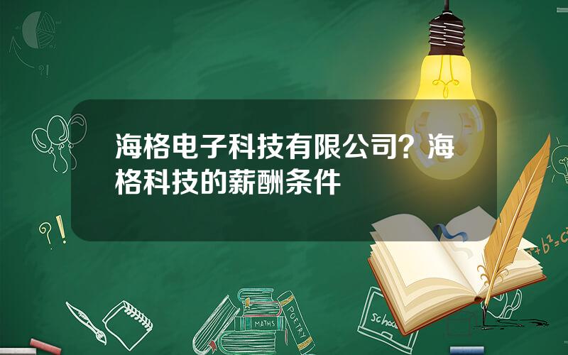 海格电子科技有限公司？海格科技的薪酬条件