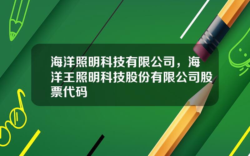 海洋照明科技有限公司，海洋王照明科技股份有限公司股票代码